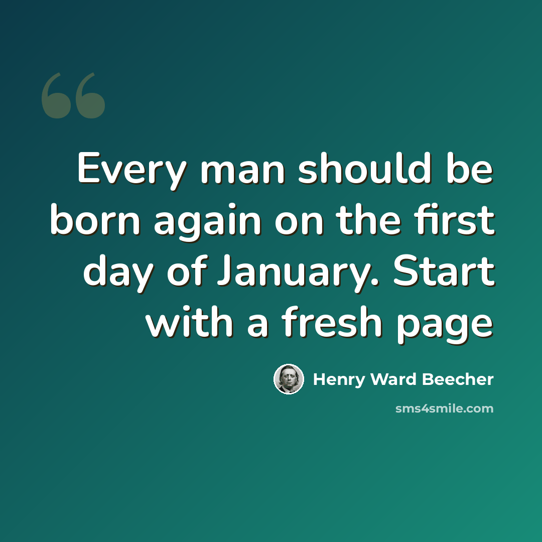 “Every man should be born again on the first day of January. Start with a fresh page” quote by Henry Ward Beecher