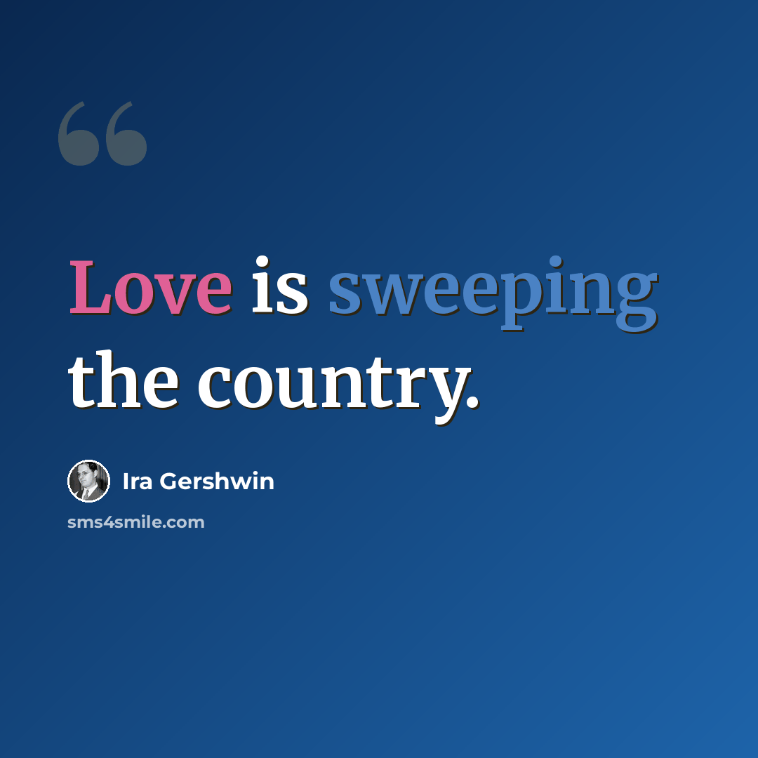 “Love is sweeping the country.” quote by Ira Gershwin