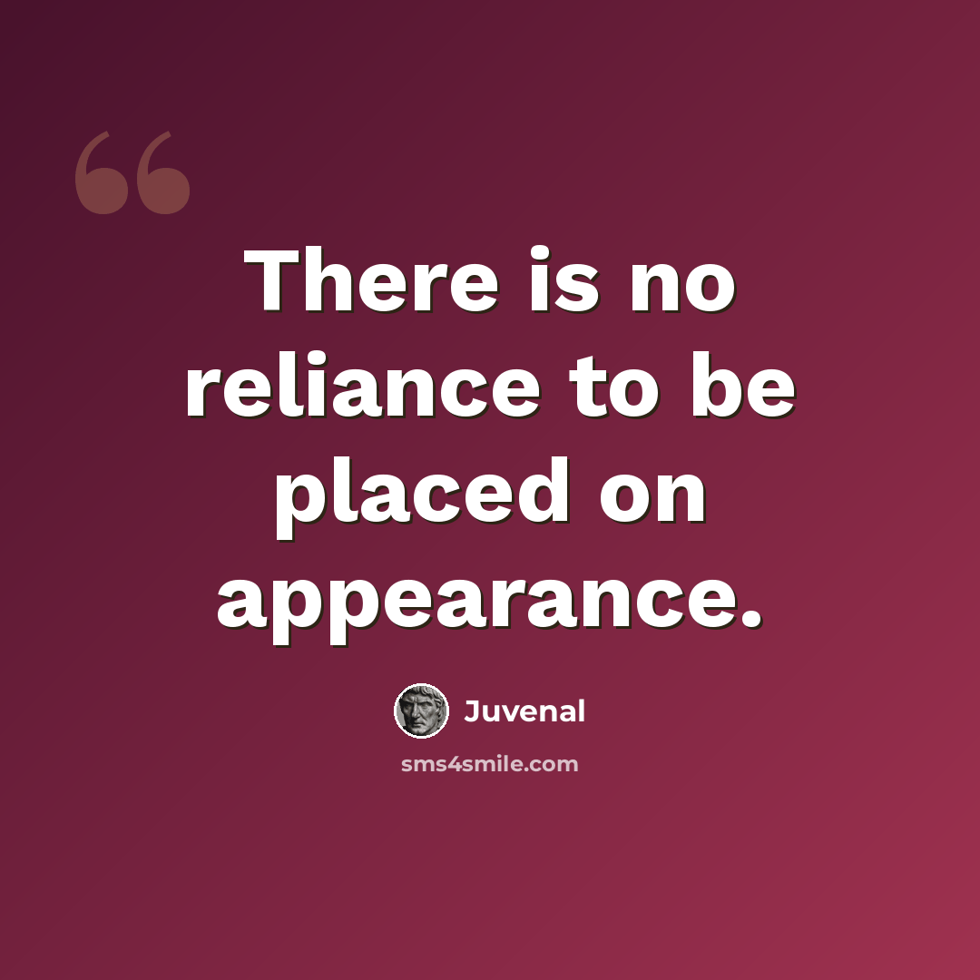 “There is no reliance to be placed on appearance.” quote by Juvenal