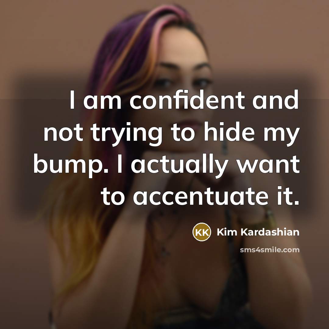 “I am confident and not trying to hide my bump. I actually want to accentuate it.” quote by Kim Kardashian