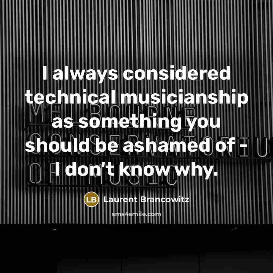 “I always considered technical musicianship as something you should be ashamed of - I don't know why.” quote by Laurent Brancowitz