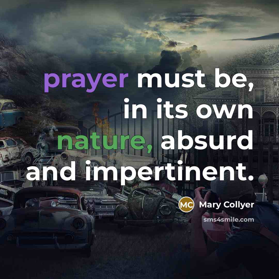 “prayer must be, in its own nature, absurd and impertinent.” quote by Mary Collyer