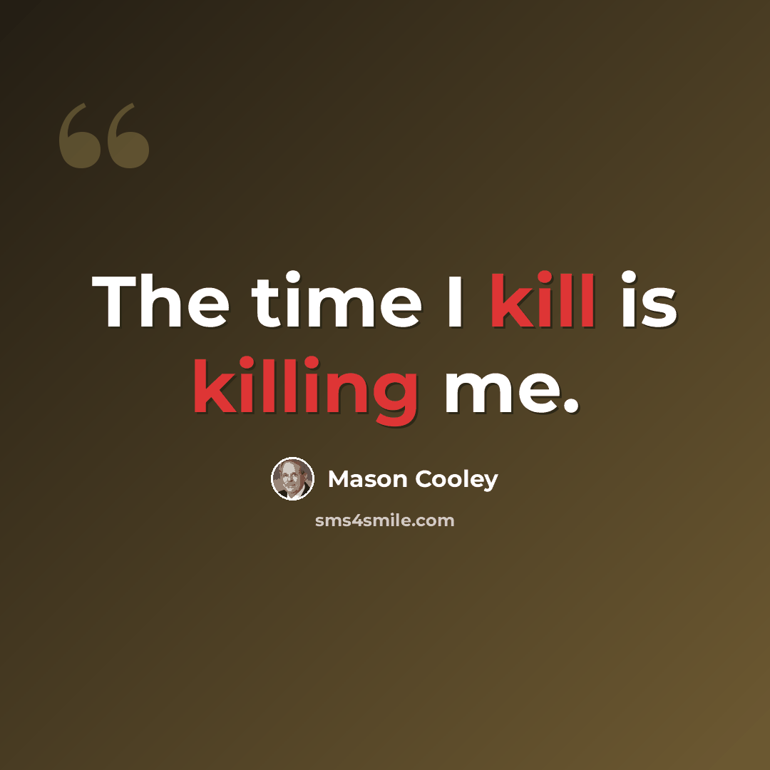 “The time I kill is killing me.” quote by Mason Cooley