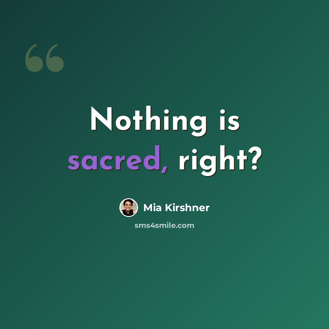 “Nothing is sacred, right?” quote by Mia Kirshner