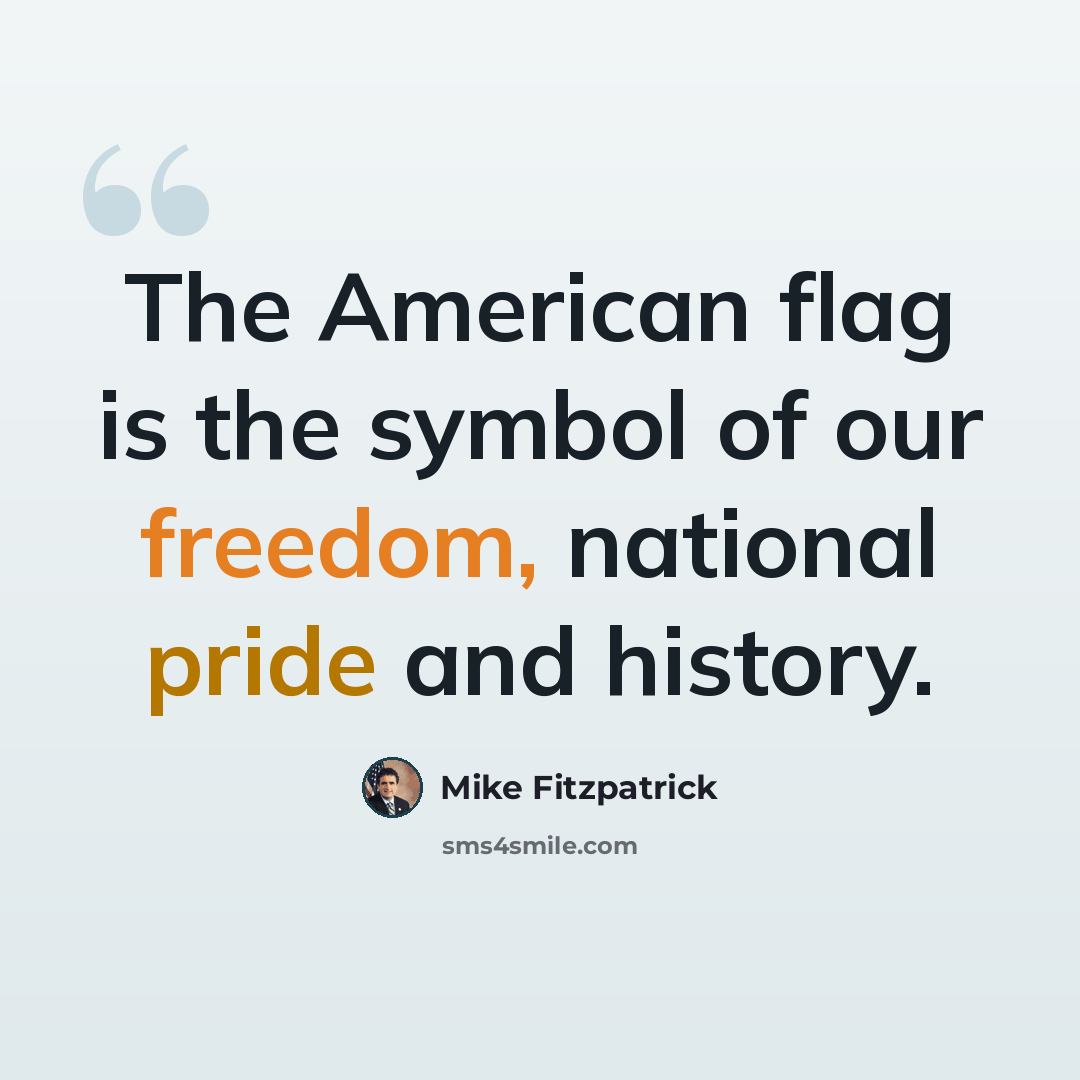 “The American flag is the symbol of our freedom, national pride and history.” quote by Mike Fitzpatrick