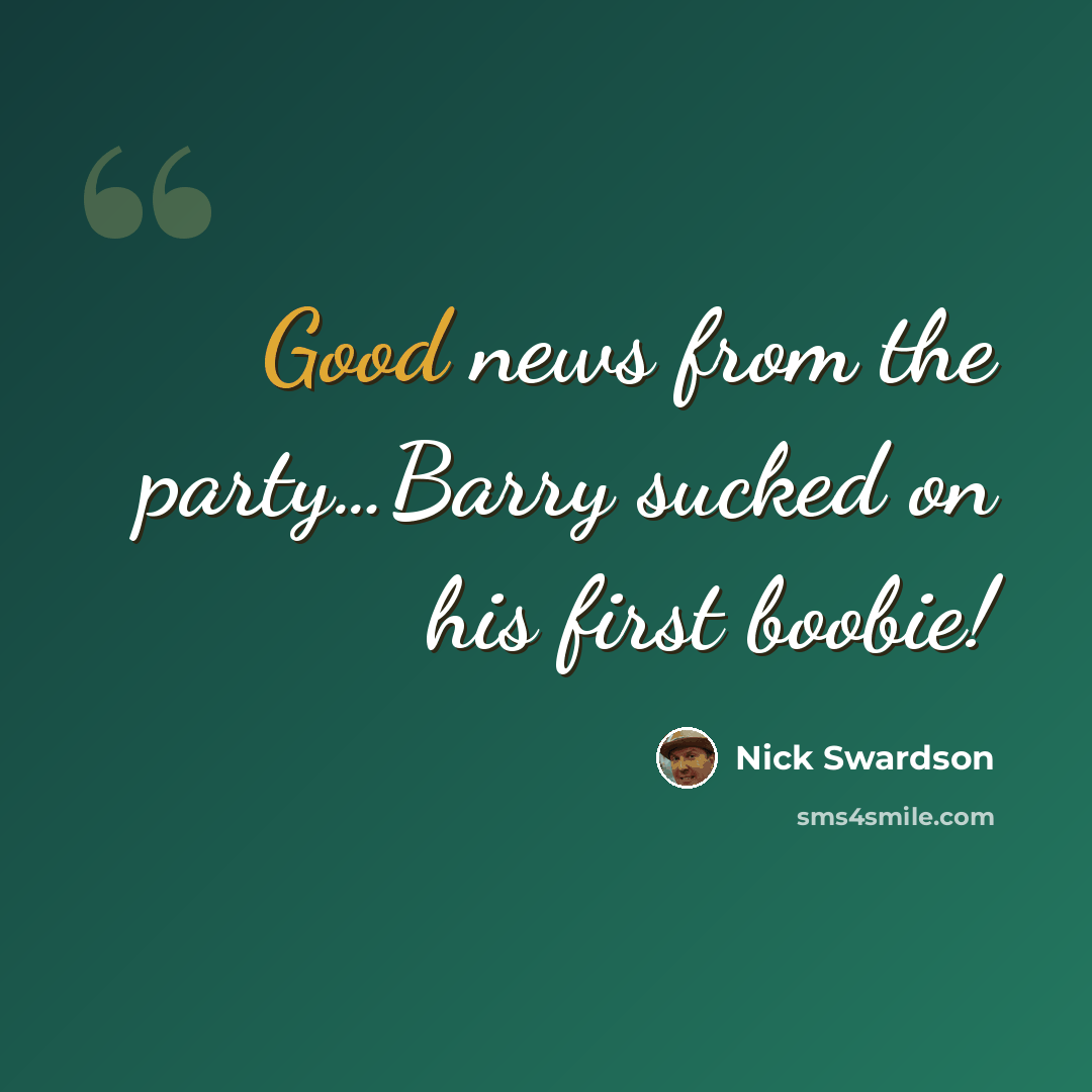 “Good news from the party…Barry sucked on his first boobie!” quote by Nick Swardson