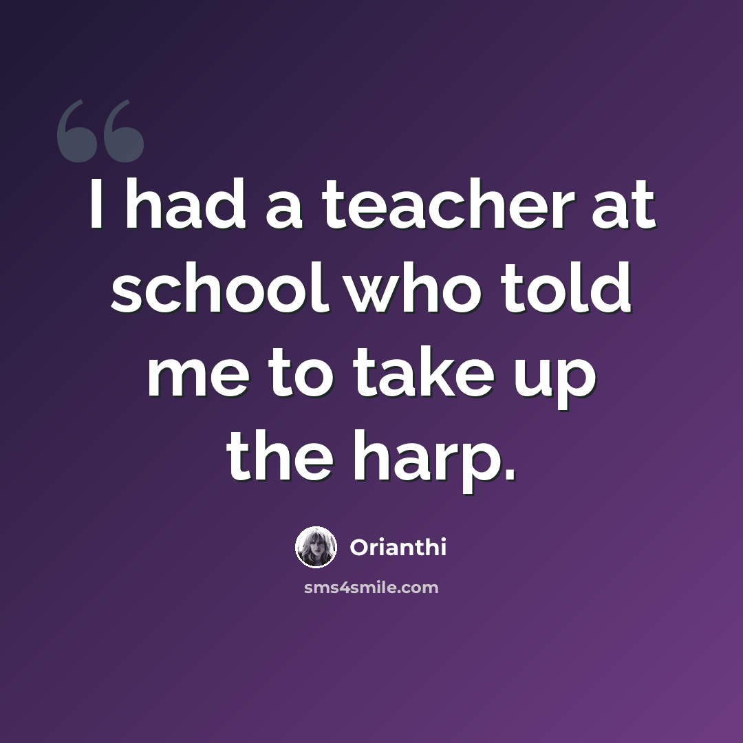 “I had a teacher at school who told me to take up the harp.” quote by Orianthi