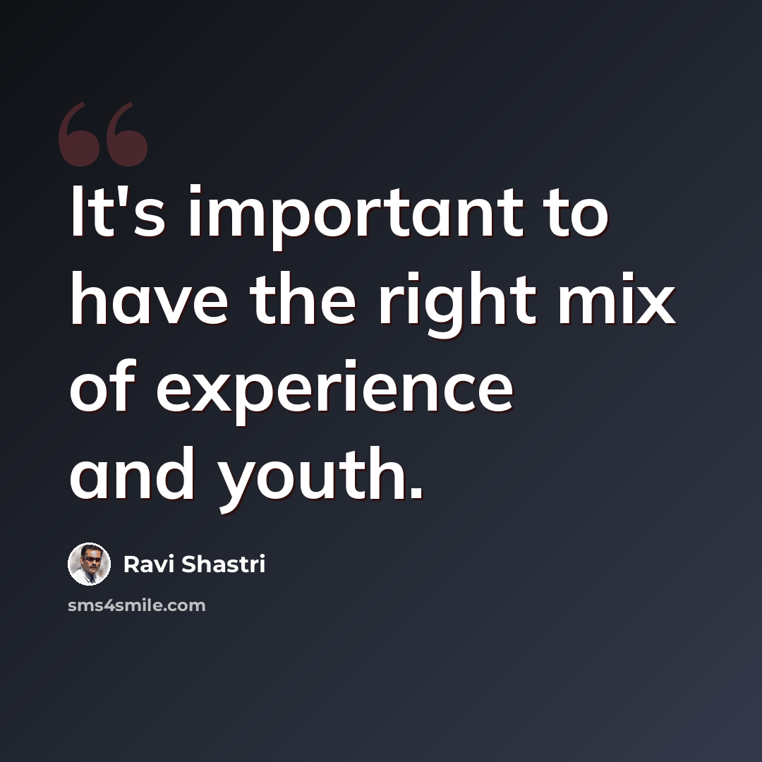 “It's important to have the right mix of experience and youth.” quote by Ravi Shastri