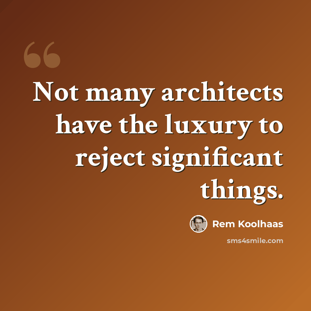 “Not many architects have the luxury to reject significant things.” quote by Rem Koolhaas