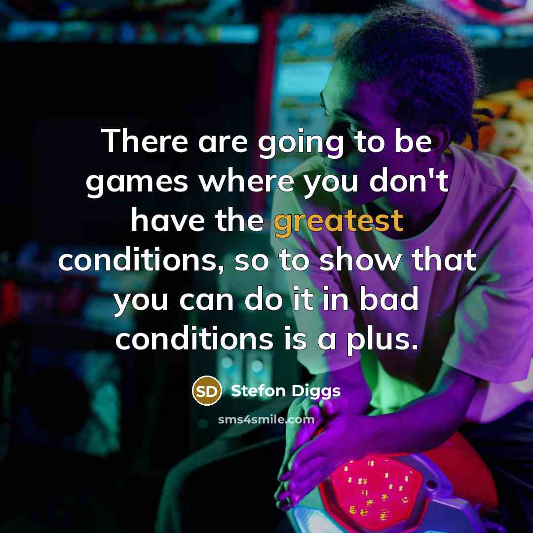 “There are going to be games where you don't have the greatest conditions, so to show that you can do it in bad conditions is a plus.” quote by Stefon Diggs