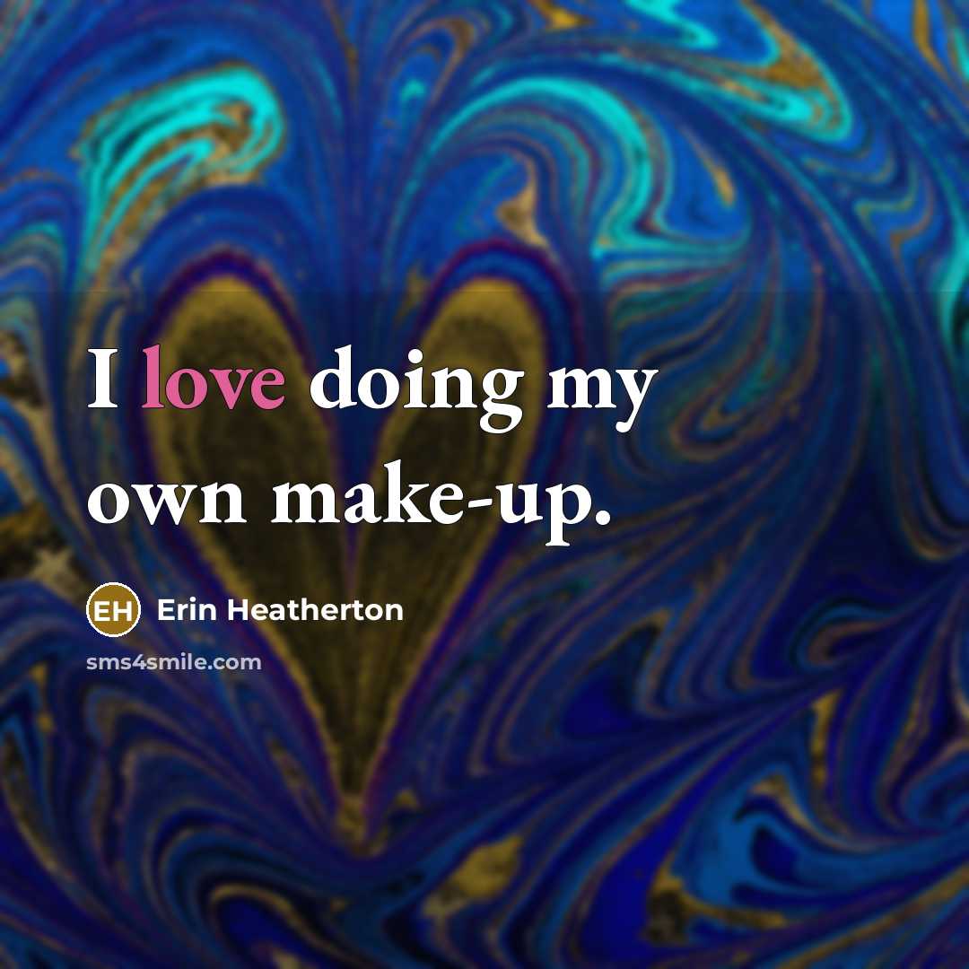 “I love doing my own make-up.” quote by Erin Heatherton