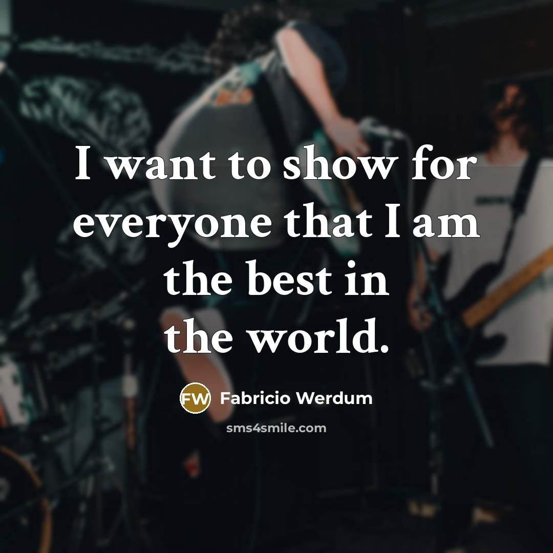 “I want to show for everyone that I am the best in the world.” quote by Fabricio Werdum