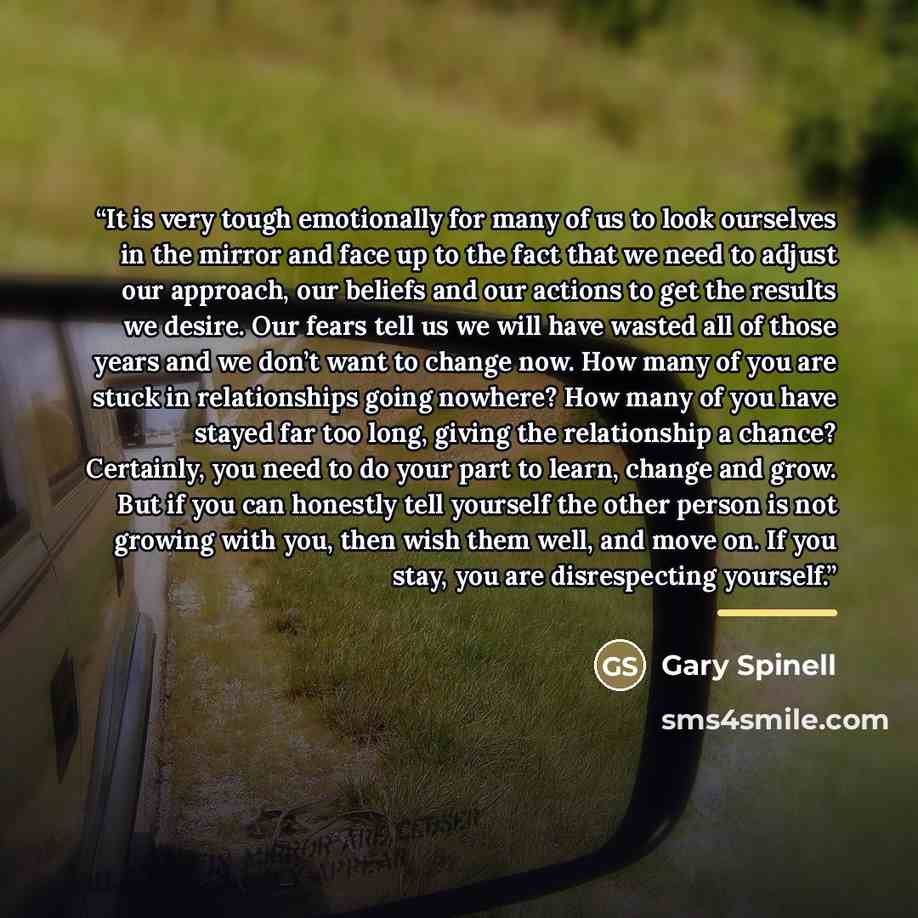 “It is very tough emotionally for many of us to look ourselves in the mirror and face up to the fact that we need to adjust our approach, our beliefs and our actions to get the results we desire. Our fears tell us we will have wasted all of those years and we don’t want to change now. How many of…” quote by Gary Spinell