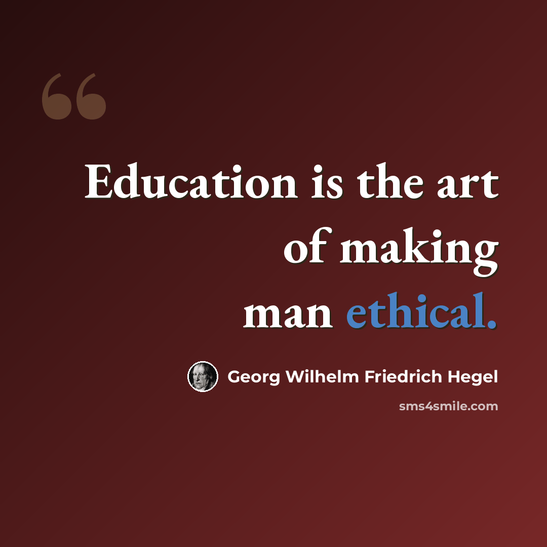 “Education is the art of making man ethical.” quote by Georg Wilhelm Friedrich Hegel