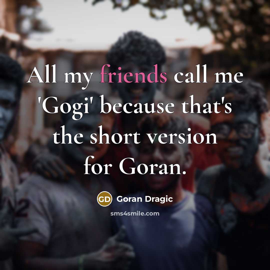 “All my friends call me 'Gogi' because that's the short version for Goran.” quote by Goran Dragic