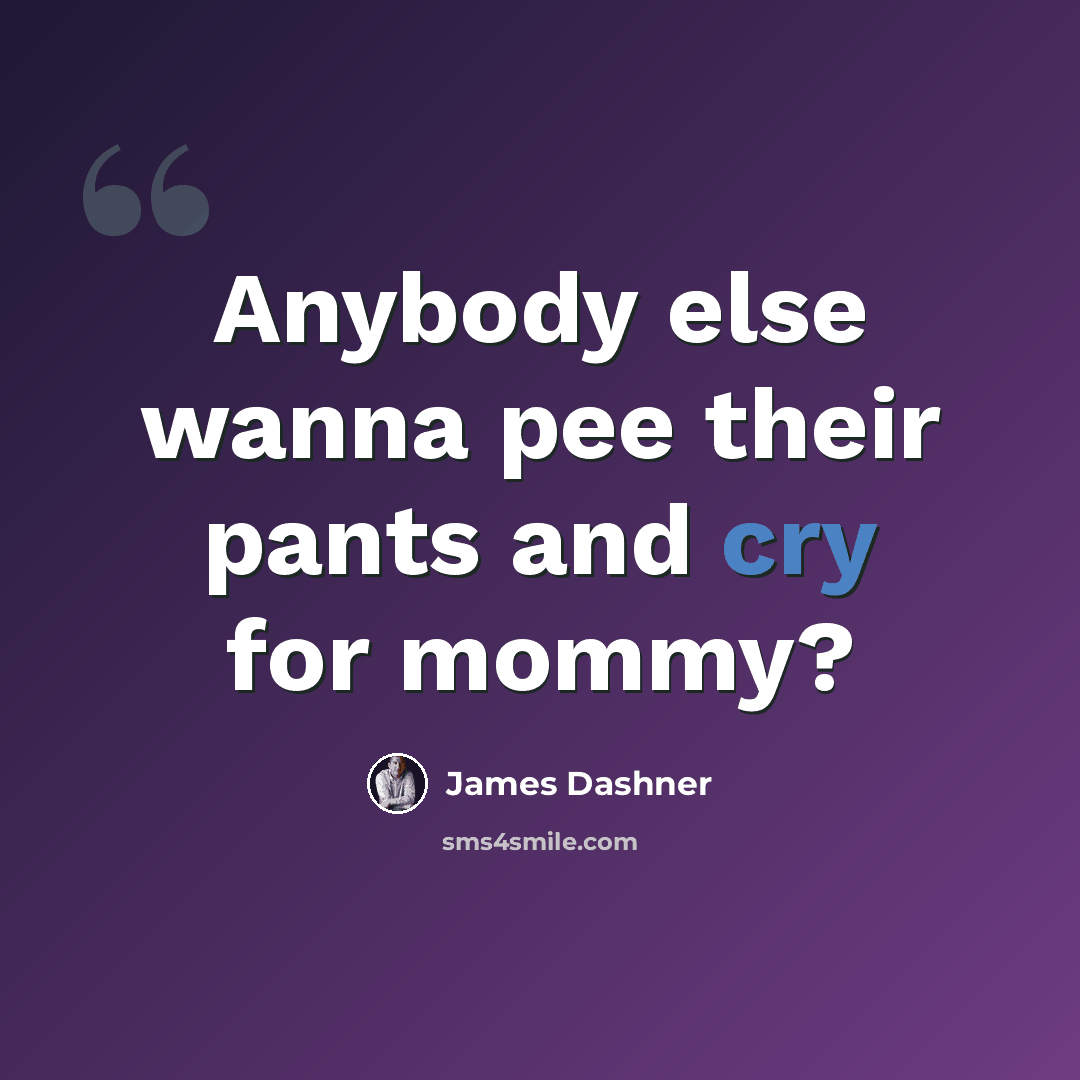 “Anybody else wanna pee their pants and cry for mommy?” quote by James Dashner