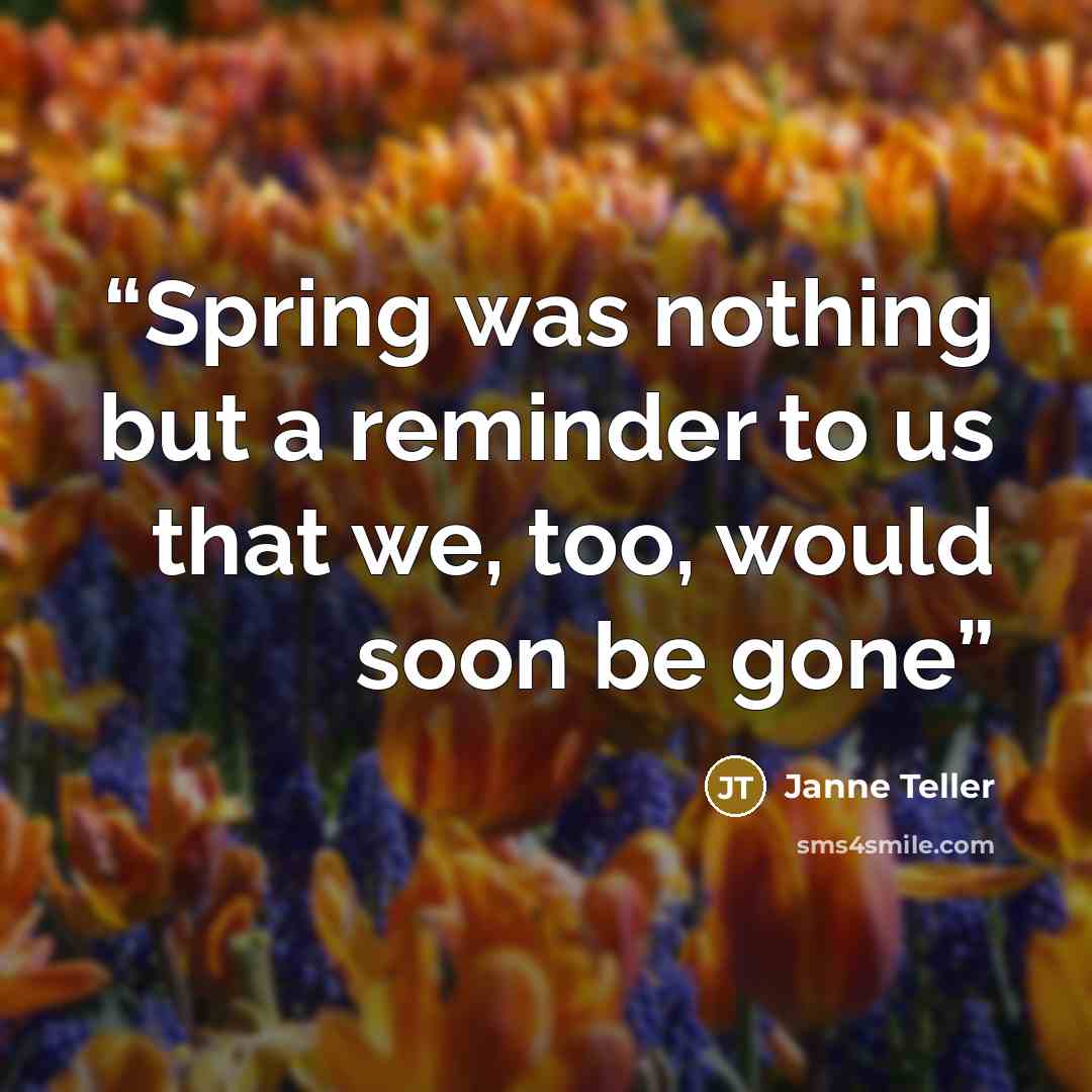“Spring was nothing but a reminder to us that we, too, would soon be gone” quote by Janne Teller
