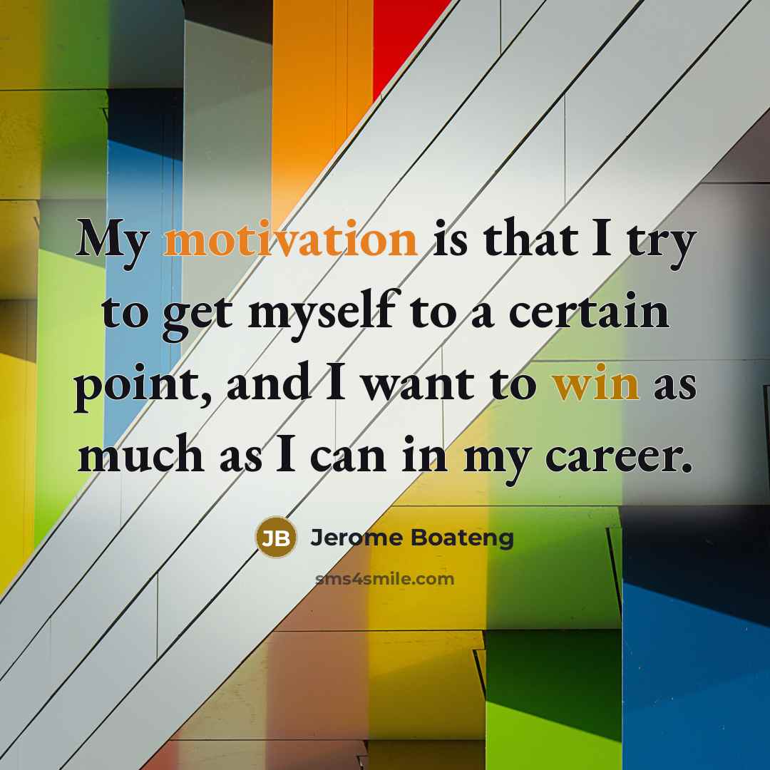 “My motivation is that I try to get myself to a certain point, and I want to win as much as I can in my career.” quote by Jerome Boateng