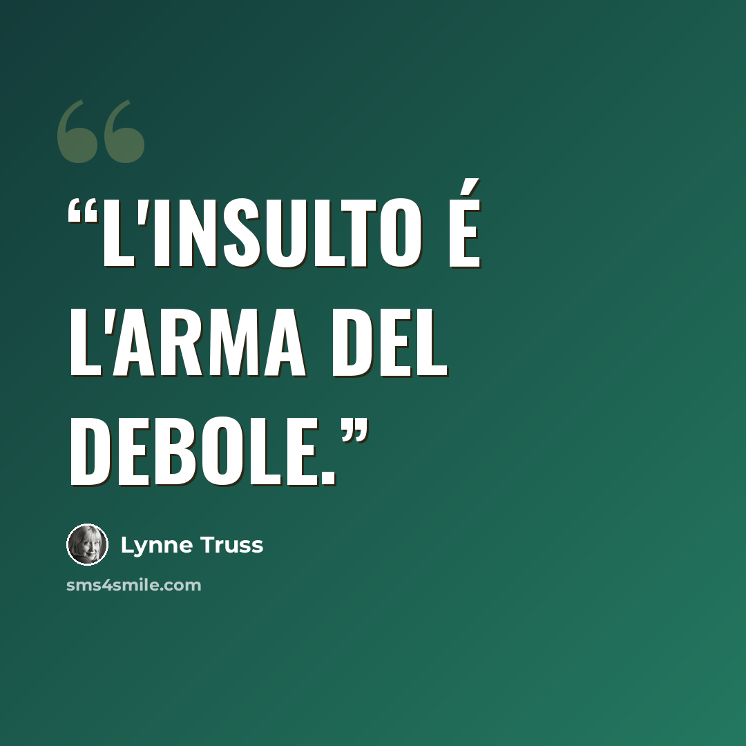 “L'insulto é l'arma del debole.” quote by Lynne Truss