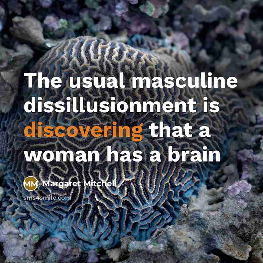 “The usual masculine dissillusionment is discovering that a woman has a brain” quote by Margaret Mitchell