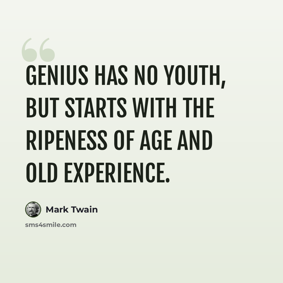 “Genius has no youth, but starts with the ripeness of age and old experience.” quote by Mark Twain