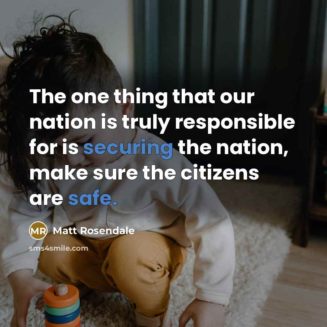 “The one thing that our nation is truly responsible for is securing the nation, make sure the citizens are safe.” quote by Matt Rosendale