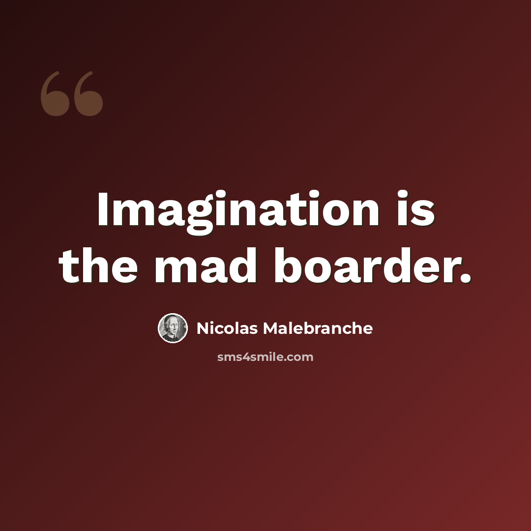 “Imagination is the mad boarder.” quote by Nicolas Malebranche