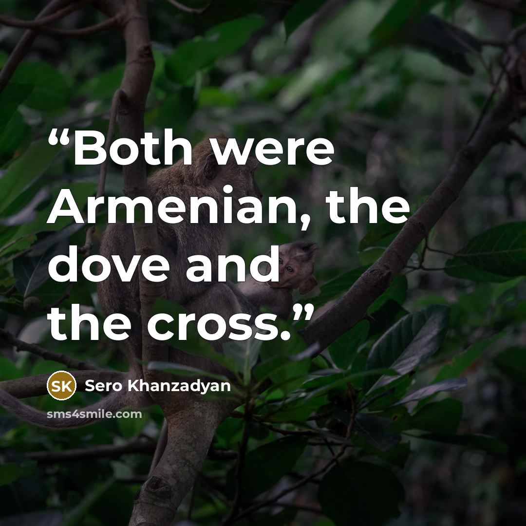 “Both were Armenian, the dove and the cross.” quote by Sero Khanzadyan
