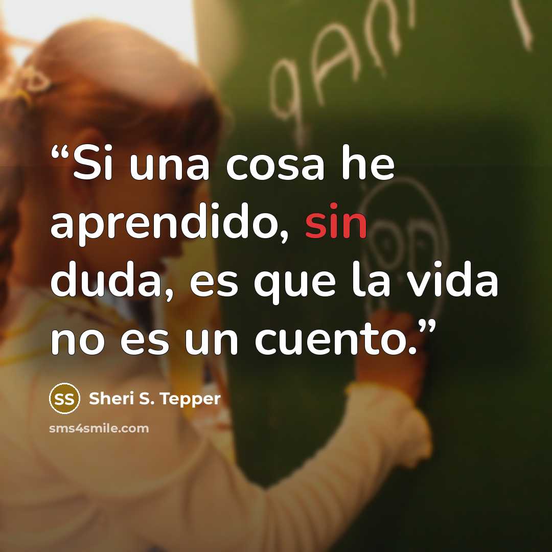 “Si una cosa he aprendido, sin duda, es que la vida no es un cuento.” quote by Sheri S. Tepper