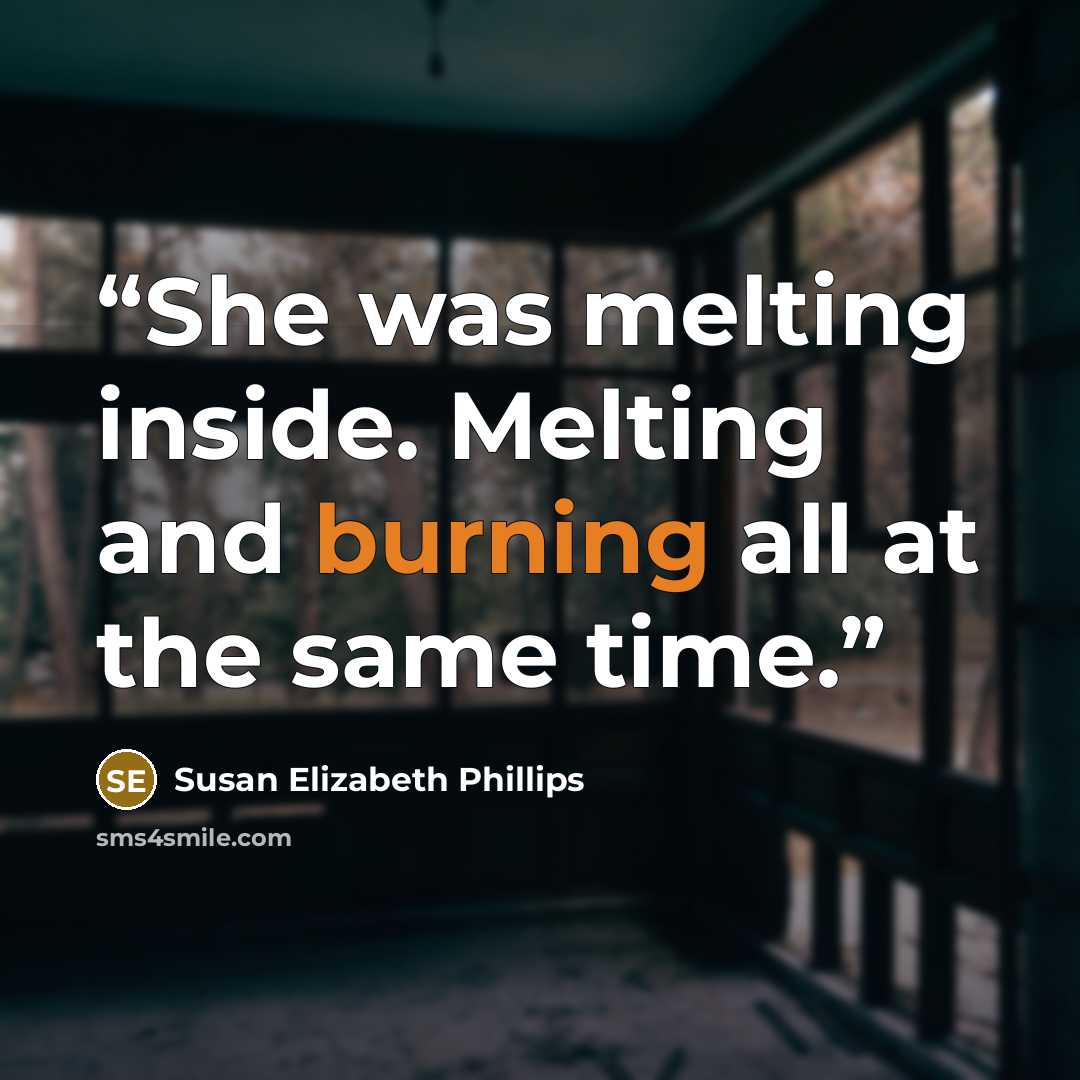 “She was melting inside. Melting and burning all at the same time.” quote by Susan Elizabeth Phillips