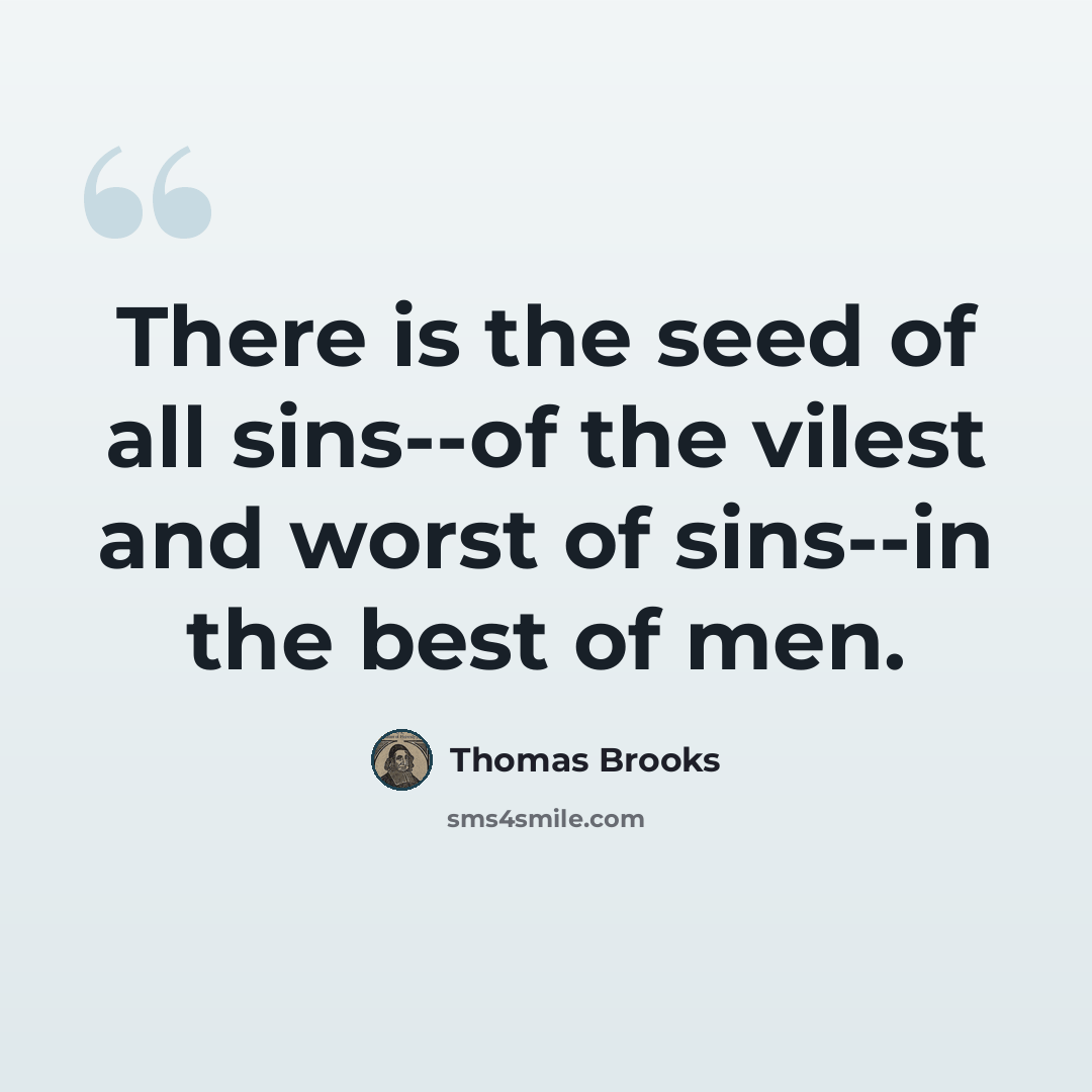 “There is the seed of all sins--of the vilest and worst of sins--in the best of men.” quote by Thomas Brooks