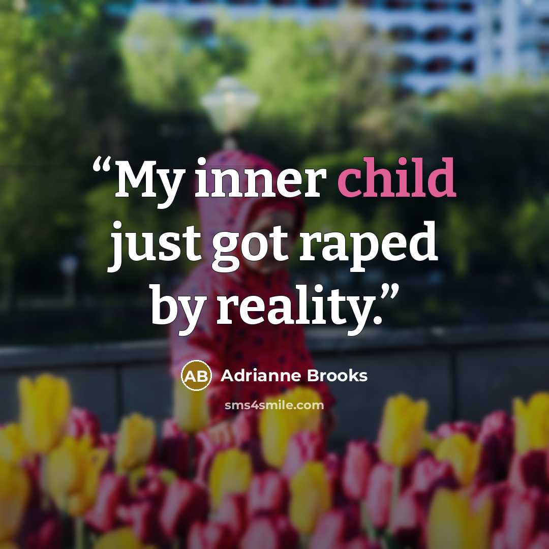 “My inner child just got raped by reality.” quote by Adrianne Brooks