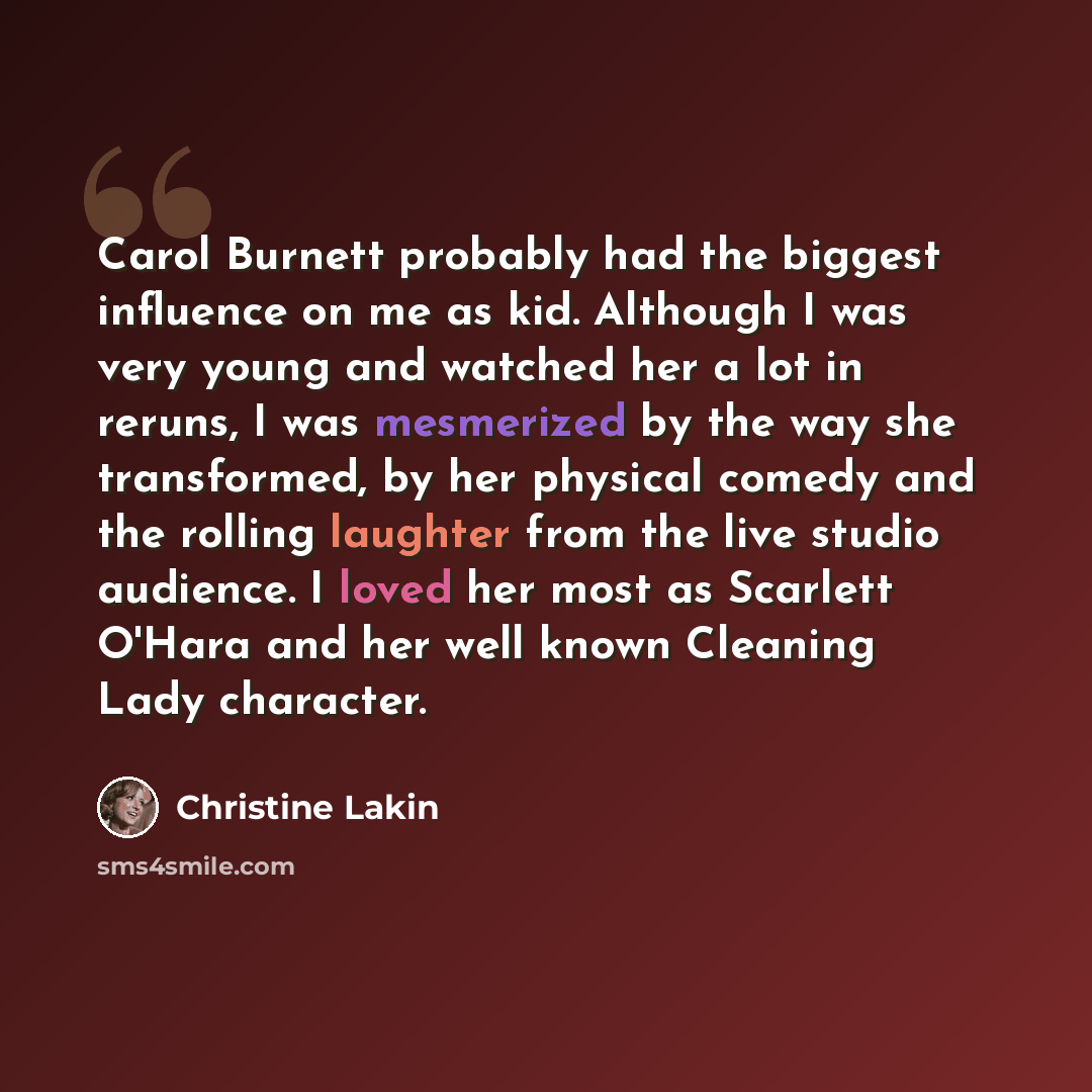 “Carol Burnett probably had the biggest influence on me as kid. Although I was very young and watched her a lot in reruns, I was mesmerized by the way she transformed, by her physical comedy and the rolling laughter from the live studio audience. I loved her most as Scarlett O'Hara and her well…” quote by Christine Lakin