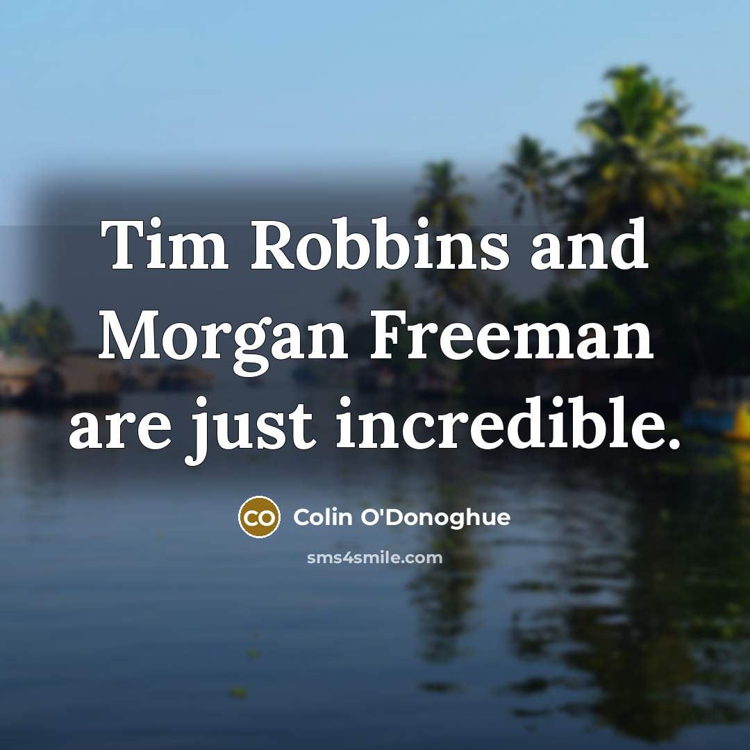 “Tim Robbins and Morgan Freeman are just incredible.” quote by Colin O'Donoghue