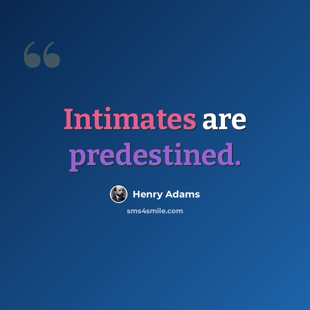 “Intimates are predestined.” quote by Henry Adams