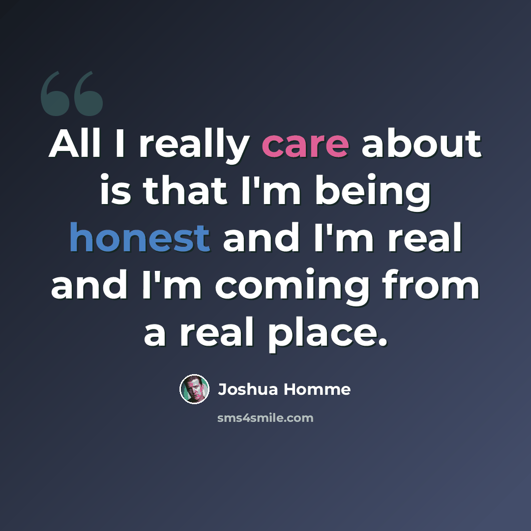 “All I really care about is that I'm being honest and I'm real and I'm coming from a real place.” quote by Joshua Homme