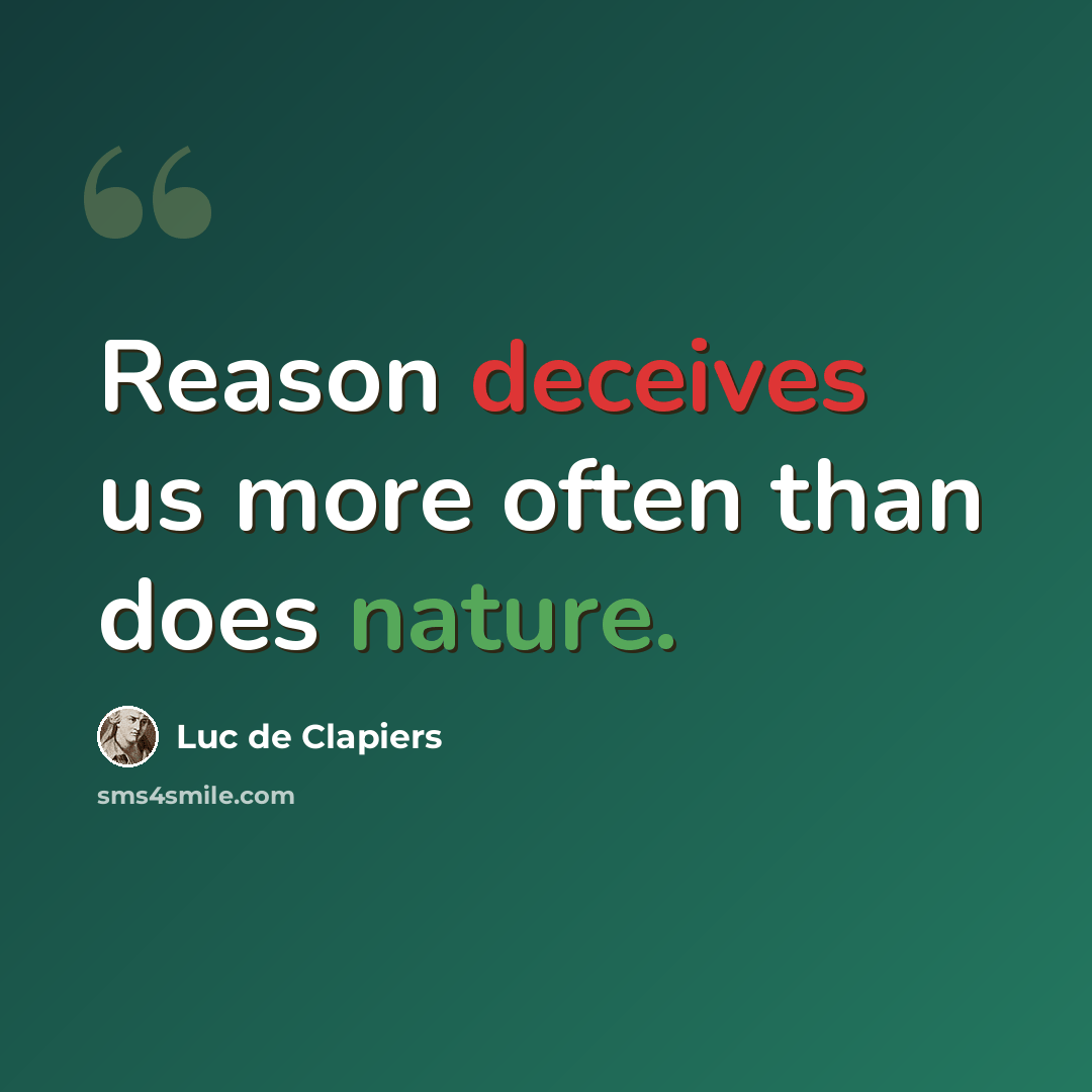 “Reason deceives us more often than does nature.” quote by Luc de Clapiers