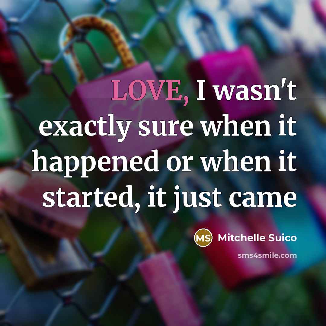 “LOVE, I wasn't exactly sure when it happened or when it started, it just came” quote by Mitchelle Suico