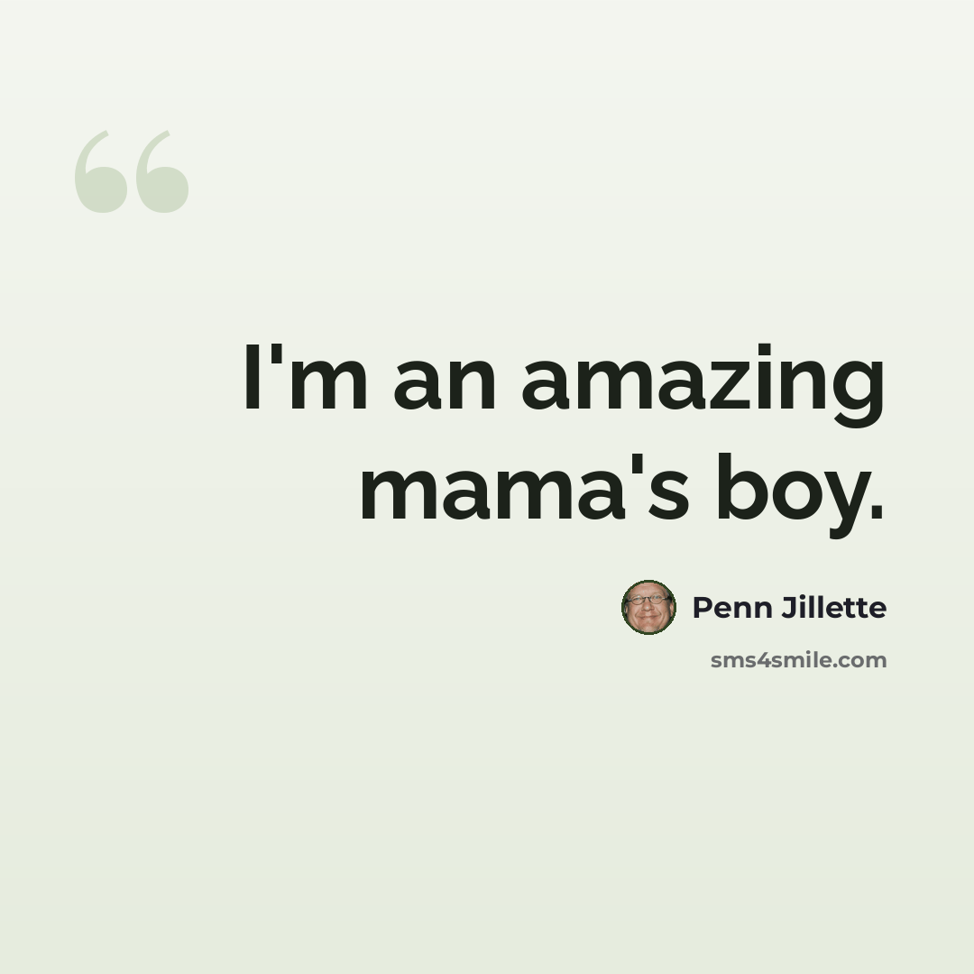 “I'm an amazing mama's boy.” quote by Penn Jillette