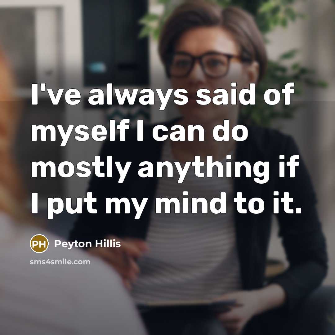 “I've always said of myself I can do mostly anything if I put my mind to it.” quote by Peyton Hillis