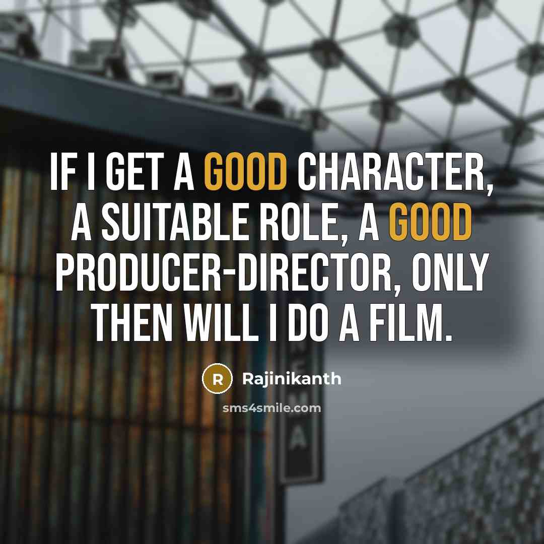 “If I get a good character, a suitable role, a good producer-director, only then will I do a film.” quote by Rajinikanth