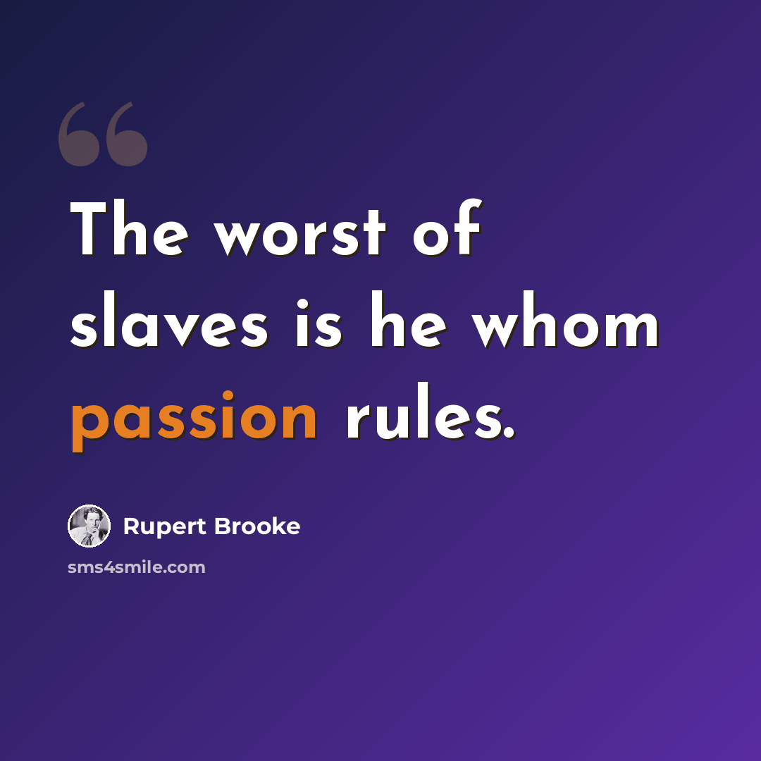 “The worst of slaves is he whom passion rules.” quote by Rupert Brooke