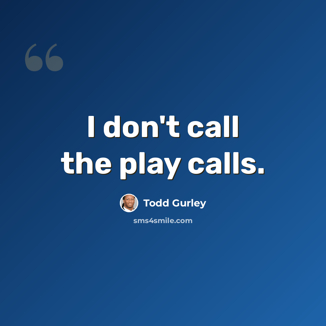 “I don't call the play calls.” quote by Todd Gurley