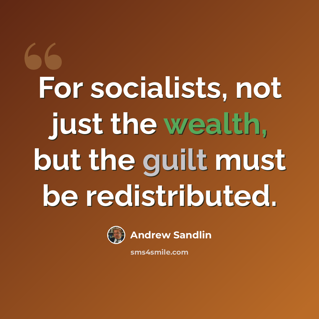“For socialists, not just the wealth, but the guilt must be redistributed.” quote by Andrew Sandlin
