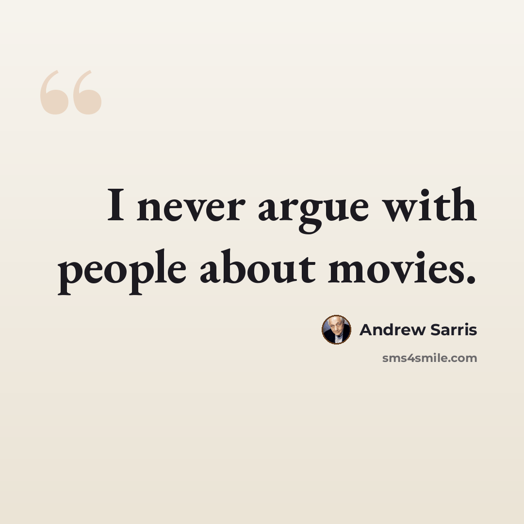 “I never argue with people about movies.” quote by Andrew Sarris