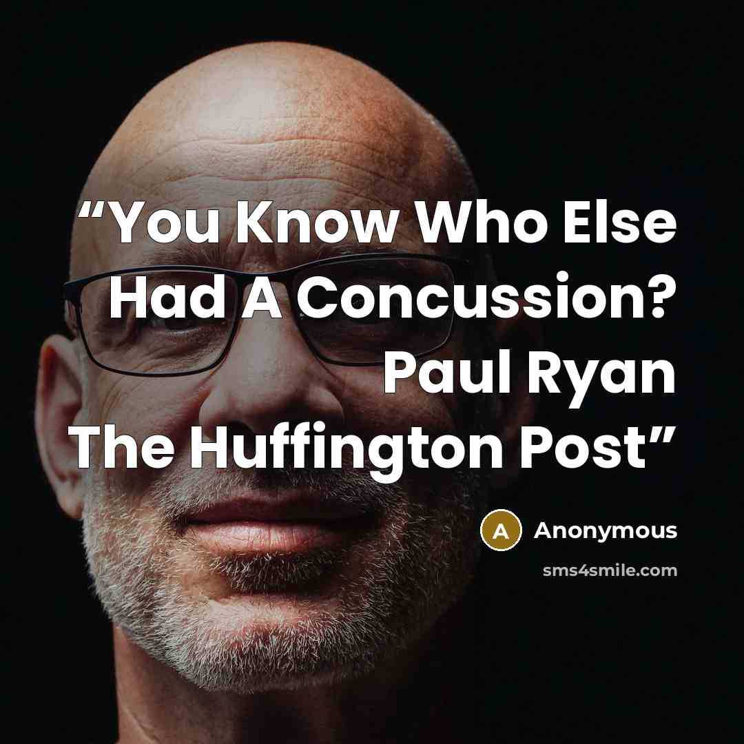 “You Know Who Else Had A Concussion? Paul Ryan The Huffington Post” quote by Anonymous