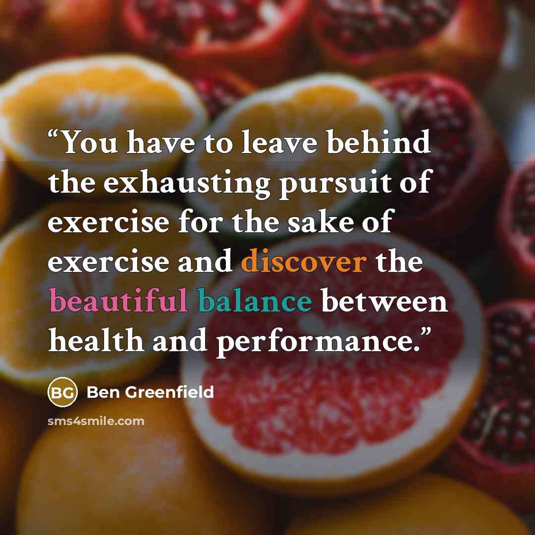 “You have to leave behind the exhausting pursuit of exercise for the sake of exercise and discover the beautiful balance between health and performance.” quote by Ben Greenfield