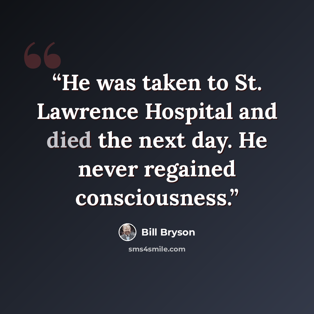 “He was taken to St. Lawrence Hospital and died the next day. He never regained consciousness.” quote by Bill Bryson