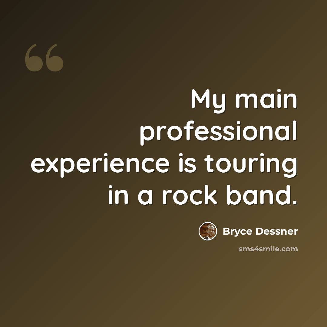 “My main professional experience is touring in a rock band.” quote by Bryce Dessner
