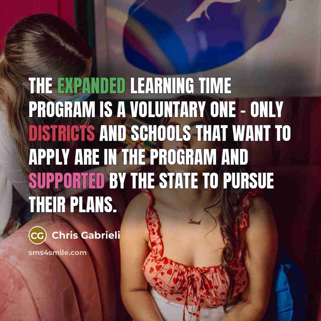 “The Expanded Learning Time program is a voluntary one - only districts and schools that want to apply are in the program and supported by the state to pursue their plans.” quote by Chris Gabrieli